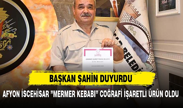 AFYON İSCEHİSAR ”MERMER KEBABI” COĞRAFİ İŞARETLİ ÜRÜN OLDU