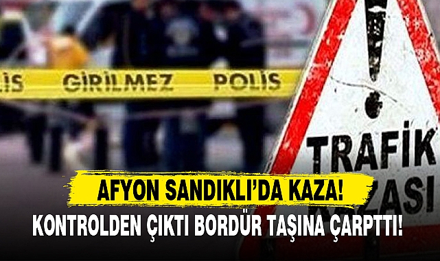 AFYON SANDIKLI’DA KAZA!