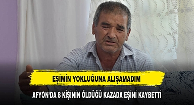 AFYONDA 8 KİŞİNİN ÖLDÜĞÜ KAZADA EŞİNİ KAYBETTİ