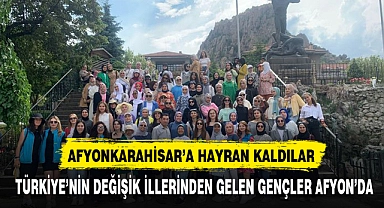 AFYONKARAHİSAR'A HAYRAN KALDILAR