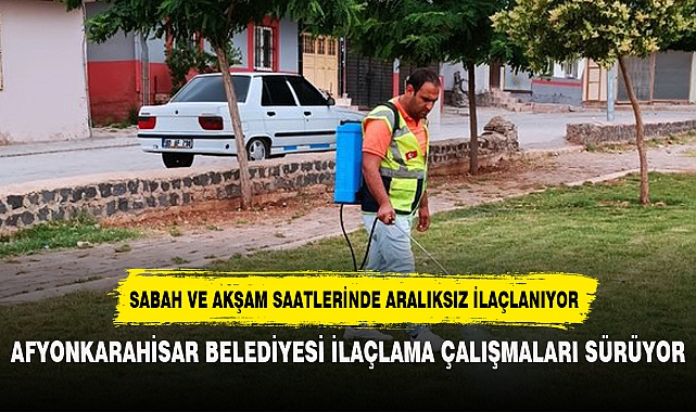 AFYONKARAHİSAR BELEDİYESİ İLAÇLAMA ÇALIŞMALARI SÜRÜYOR