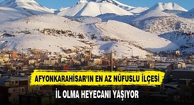 AFYONKARAHİSAR'IN EN AZ NÜFUSLU İLÇESİNE MÜJDE