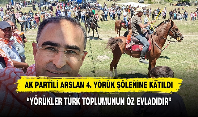 AK PARTİLİ ARSLAN 4. YÖRÜK ŞÖLENİNE KATILDI