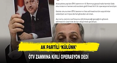 AK PARTİLİ İSİM ÖTV ZAMMINA KİRLİ OPERASYON DEDİ