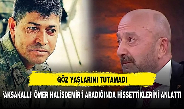 'AKSAKALLI' ÖMER HALİS DEMİR'İ ARADIĞINDA HİSSETTİKLERİNİ ANLATTI