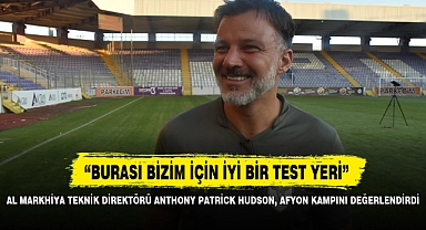 AL MARKHİYA TEKNİK DİREKTÖRÜ ANTHONY PATRİCK HUDSON, AFYON KAMPINI DEĞERLENDİRDİ