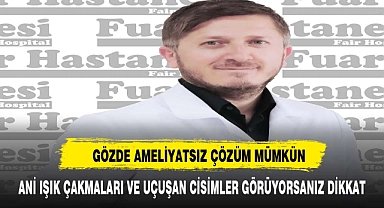 ANİ IŞIK ÇAKMASI VE UÇUŞAN CİSİMLERE DİKKAT