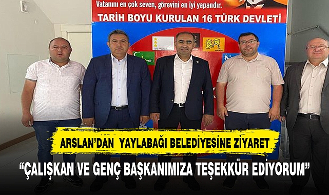 ARSLAN'DAN YAYLABAĞI BELEDİYE BAŞKANINA ZİYARET