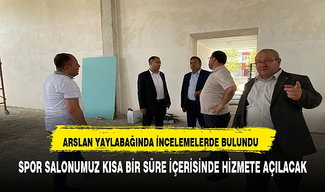 ARSLAN YAYLABAĞINDA İNŞASI DEVAM EDEN SALONU GEZDİ