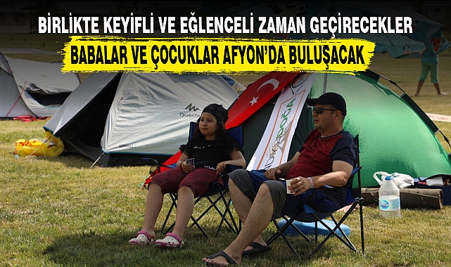 BABALAR VE ÇOCUKLAR AFYON’DA BULUŞACAK