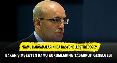 BAKAN ŞİMŞEK'TEN KAMU KURUMLARINA 'TASARRUF' GENELGESİ