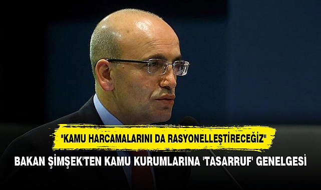 BAKAN ŞİMŞEK'TEN KAMU KURUMLARINA 'TASARRUF' GENELGESİ