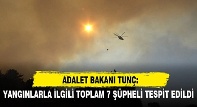 BAKAN TUNÇ: '(ORMAN YANGINLARIYLA İLGİLİ) TOPLAM 7 ŞÜPHELİ TESPİT EDİLDİ'