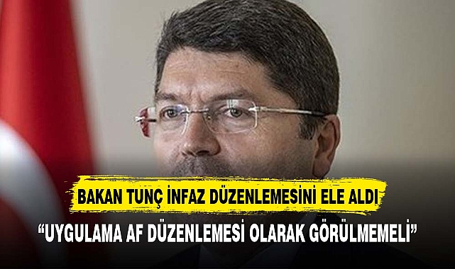 BAKAN TUNÇ YENİ İNFAZ DÜZENLEMESİ HAKKINDA KONUŞTU