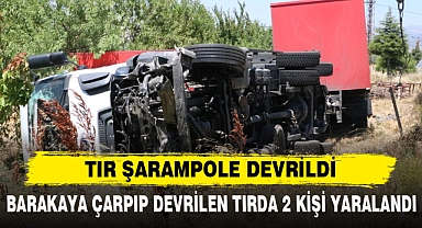 BARAKAYA ÇARPIP DEVRİLEN TIRDA 2 KİŞİ YARALANDI