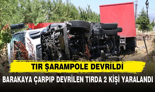 BARAKAYA ÇARPIP DEVRİLEN TIRDA 2 KİŞİ YARALANDI