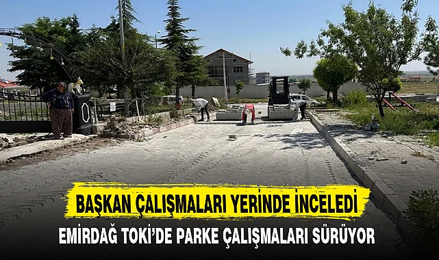 BAŞKAN ÇALIŞMALARI YERİNDE İNCELEDİ