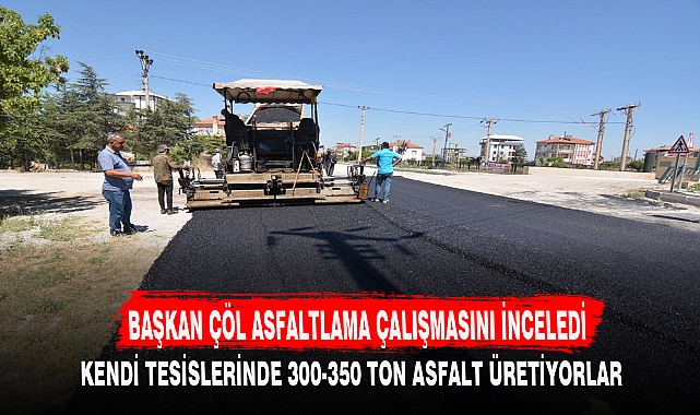 BAŞKAN ÇÖL ASFALTLAMA ÇALIŞMASINI İNCELEDİ