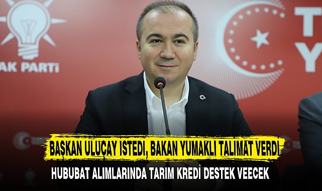 BAŞKAN ULUÇAY İSTEDİ, BAKAN YUMAKLI TALİMAT VERDİ