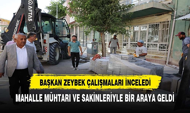 BAŞKAN ZEYBEK ÇALIŞMALARI YERİNDE İNCELEYEREK VATANDAŞLARLA DERTLEŞTİ