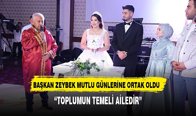 BAŞKAN ZEYBEK MUTLU GÜNLERİNE   ORTAK OLDU