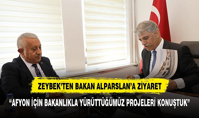BAŞKAN ZEYBEK'TEN BAKAN YARDIMCISI ALPARSLAN'A ZİYARET