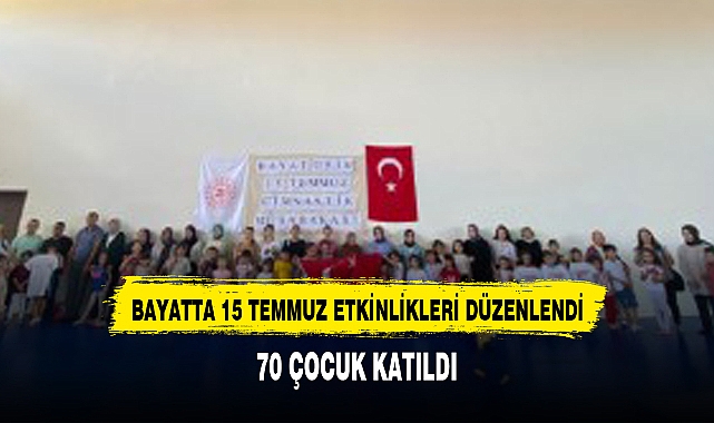 BAYATTA 15 TEMMUZ ETKİNLİKLERİ DÜZENLENDİ