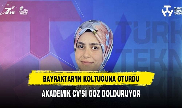 BAYRAKTAR'IN KOLTUĞUNA OTURAN İSİM AKADEMİK ÖZGEÇMİŞİ İLE GÖZ DOLDURDU