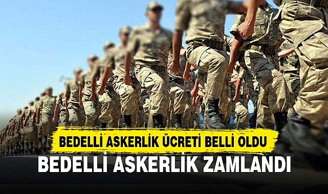 BEDELLİ ASKERLİK ZAMLANDI