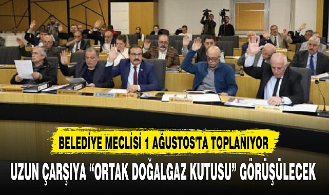 BELEDİYE MECLİSİ 1 AĞUSTOS'TA TOPLANIYOR
