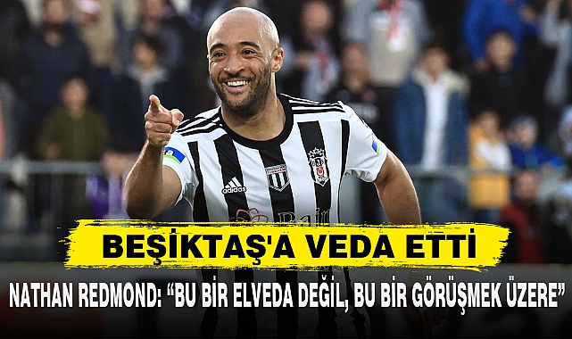 BEŞİKTAŞ'A VEDA ETTİ