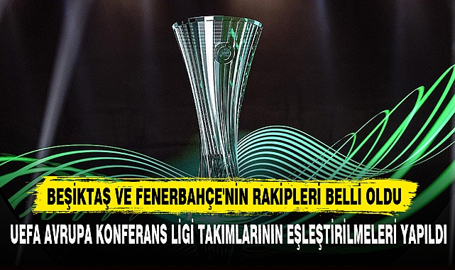 BEŞİKTAŞ VE FENERBAHÇE'NİN RAKİPLERİ BELLİ OLDU