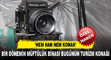 BİR DÖNEMİN MÜFTÜLÜK BİNASI BUGÜNÜN TURİZM KONAĞI