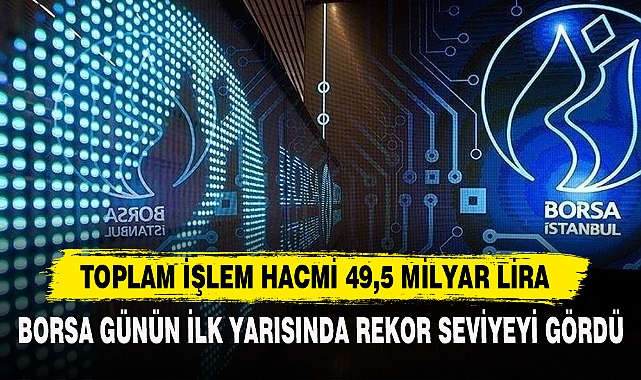 BORSA GÜNÜN İLK YARISINDA REKOR SEVİYEYİ GÖRDÜ