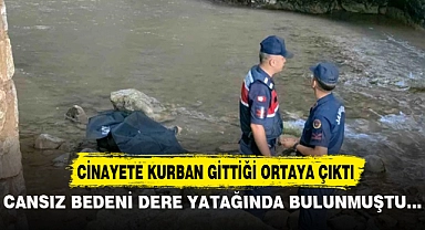CANSIZ BEDENİ DERE YATAĞINDA BULUNAN KADININ CİNAYETE KURBAN GİTTİĞİ ORTAYA ÇIKTI