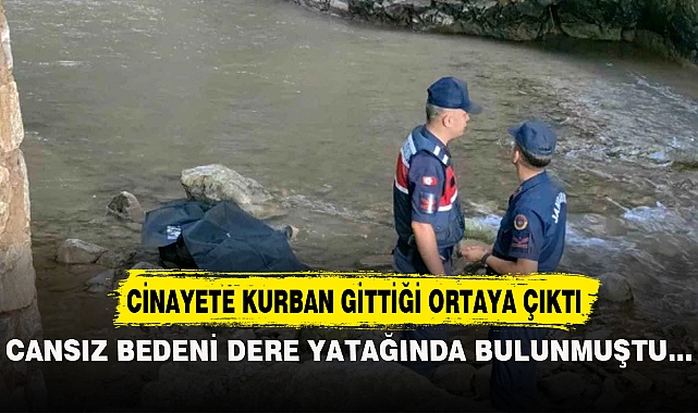 CANSIZ BEDENİ DERE YATAĞINDA BULUNAN KADININ CİNAYETE KURBAN GİTTİĞİ ORTAYA ÇIKTI
