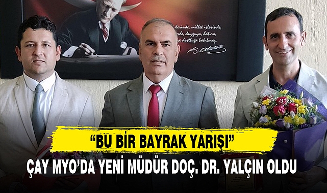 ÇAY MYO’DA YENİ MÜDÜR DOÇ. DR. YALÇIN OLDU