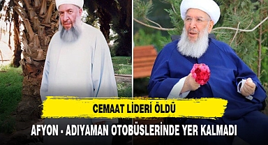 CEMAAT LİDERİ ÖLDÜ AFYON - ADIYAMAN OTOBÜSLERİNDE YER KALMADI