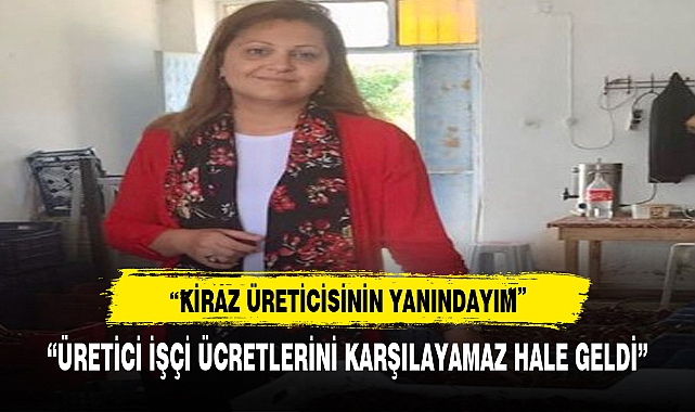 CHP'Lİ KÖKSAL'DAN KİRAZ ÜRETİCİSİNE DESTEK
