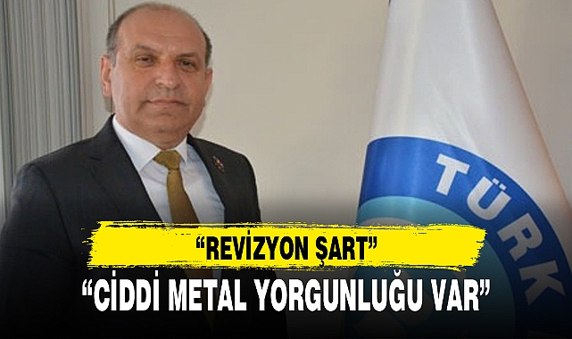 “CİDDİ METAL YORGUNLUĞU VAR”