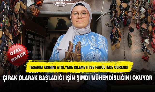ÇIRAK OLARAK BAŞLADIĞI İŞİN ŞİMDİ MÜHENDİSLİĞİNİ OKUYOR