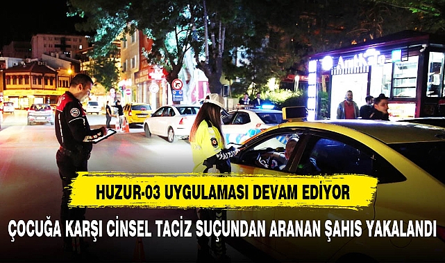 ÇOCUĞA KARŞI CİNSEL TACİZ SUÇUNDAN ARANAN ŞAHIS YAKALANDI