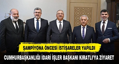 CUMHURBAŞKANLIĞI İDARİ İŞLER BAŞKANI KIRATLI’YA ZİYARET