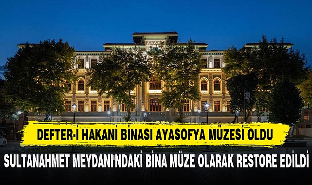 DEFTER-İ HAKANİ BİNASI AYASOFYA MÜZESİ OLDU