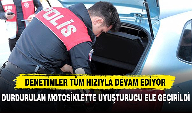 DENETİMLER TÜM HIZIYLA DEVAM EDİYOR