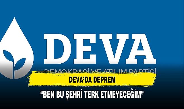 DEVA PARTİSİ İL BAŞKANI  DAYLIK, “FARKLI PLATFORMLARDA DEVAM EDECEĞİM”