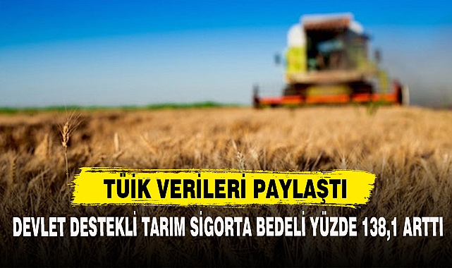 DEVLET DESTEKLİ TARIM SİGORTA BEDELİ YÜZDE 138,1 ARTTI