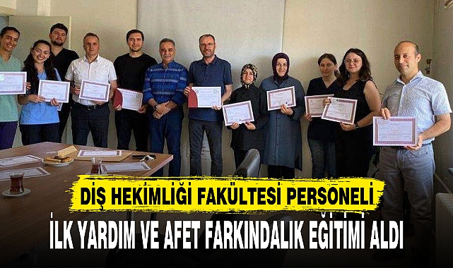 DİŞ HEKİMLİĞİ FAKÜLTESİ PERSONELİ  İLK YARDIM VE AFET FARKINDALIK EĞİTİMİ ALDI