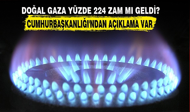 DOĞAL GAZA YÜZDE 224 ZAM MI GELDİ?