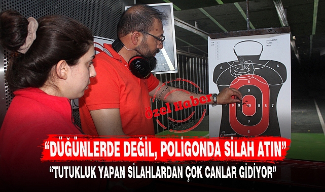 "DÜĞÜNLERDE DEĞİL, POLİGONDA SİLAH ATIN"